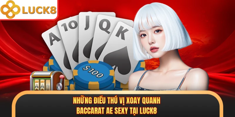 Những điều thú vị xoay quanh Baccarat AE Sexy tại Luck8 